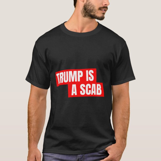 Donald Trump Is A Scab  T-Shirt (Front)