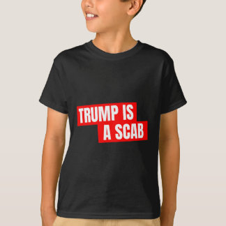 Donald Trump Is A Scab T-Shirt