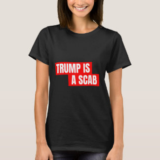 Donald Trump Is A Scab T-Shirt