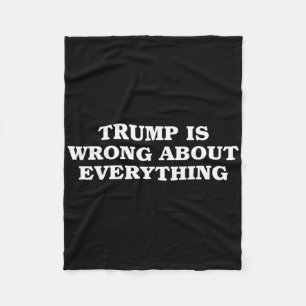Donald Trump Is Wrong About Everything Fleece Blanket