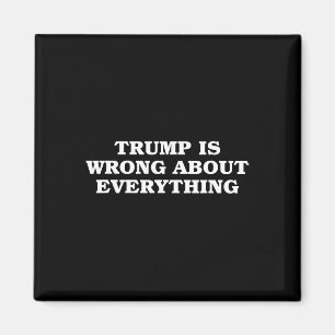 Donald Trump Is Wrong About Everything Magnet