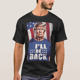 Donald Trump Mugshot 2024 Terminator I'Ll Be Back T-Shirt