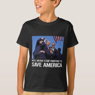 Donald Trump Never Stop Fighting To Save America S T-Shirt