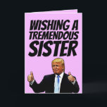 DONALD TRUMP SISTER BIRTHDAY CARDS<br><div class="desc">WISHING A TREMENDOUS SISTER A TREMENDOUS BIRTHDAY! GREETING CARD</div>