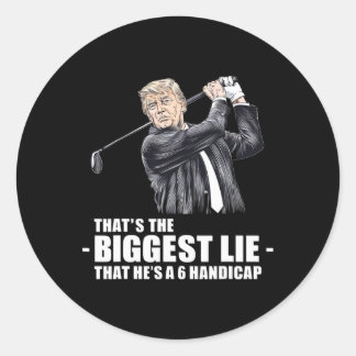 Donald Trump the Biggest Lie - That He's A 6 Handi Classic Round Sticker