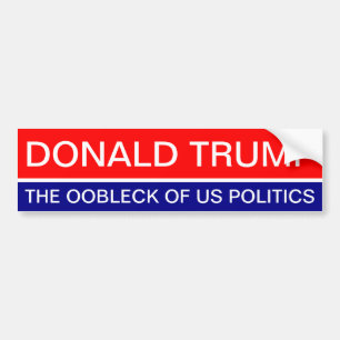 DONALD TRUMP, THE OOBLICK OF US POLITICS BUMPER STICKER