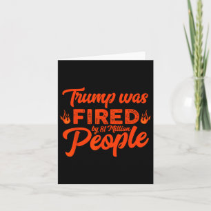 Donald Trump Was Fired By 81 Million People Funny Card