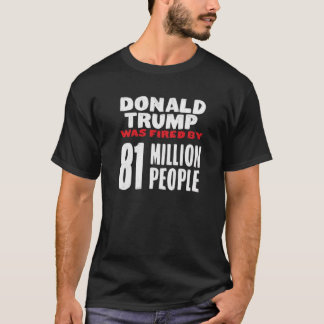 DONALD TRUMP WAS FIRED BY PEOPLE T-Shirt