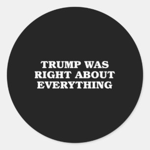 Donald Trump Was Right About Everything Classic Round Sticker