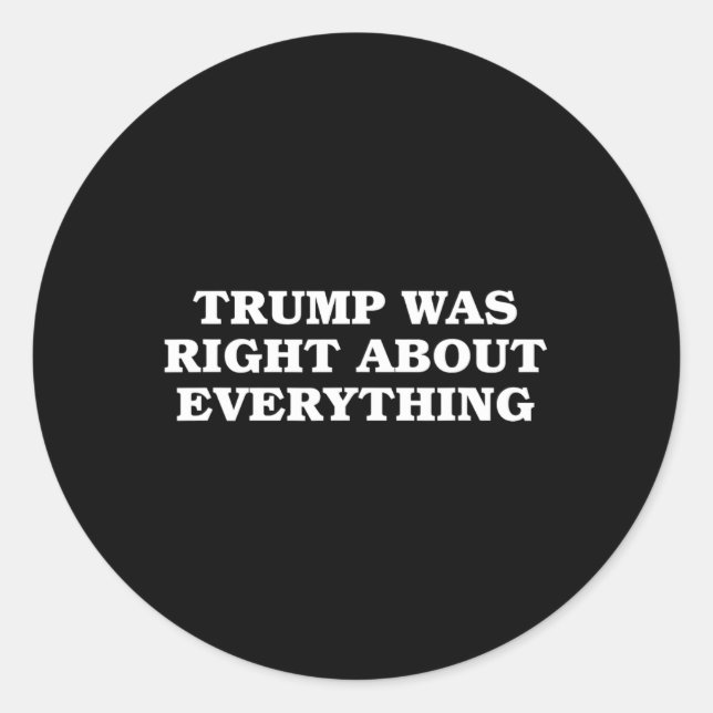 Donald Trump Was Right About Everything  Classic Round Sticker (Front)