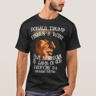 DONALD TRUMP WE BARBECUE THE LAMB OF GOD EVERYDAY T-Shirt
