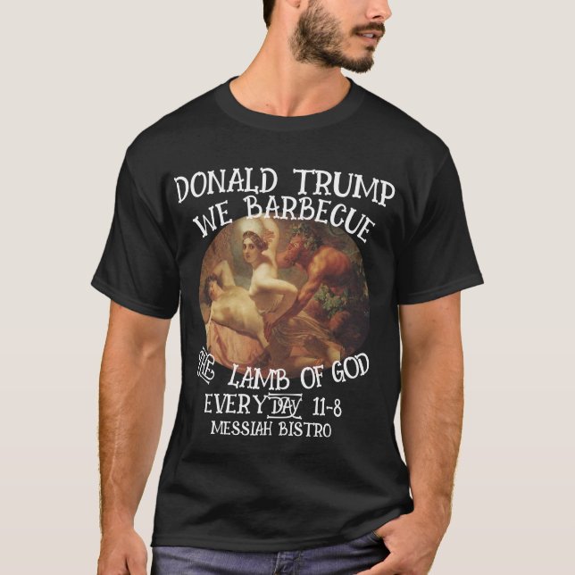 DONALD TRUMP WE BARBECUE THE LAMB OF GOD EVERYDAY T-Shirt (Front)