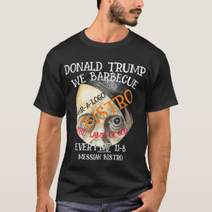 DONALD TRUMP WE BARBECUE THE LAMB OF GOD EVERYDAY T-Shirt
