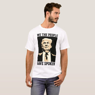 DONALD TRUMP, WE THE PEOPLE HAVE SPOKEN t-shirts