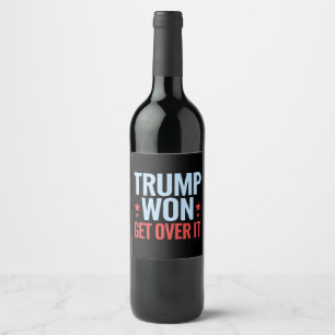 Donald Trump Won Get Over It 2024 Trump Won Wine Label