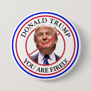 Donald Trump, You are Fired Anti Trump Button