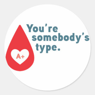 Donate Blood Type A Rh+ - You're somebody's type Classic Round Sticker