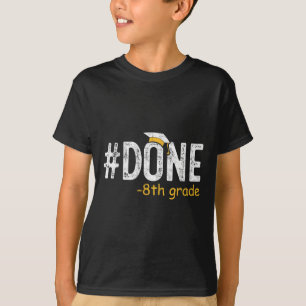 Done 8th Grade Graduation Gifts Eighth Grade 8th G T-Shirt