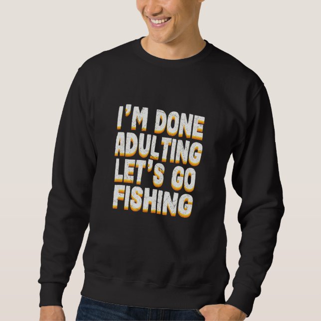 Done Adulting Lets Go Fishing Fish Sports Sweatshirt (Front)