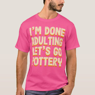 Done Adulting Let'S Go Pottery Sports Ceramic Arti T-Shirt