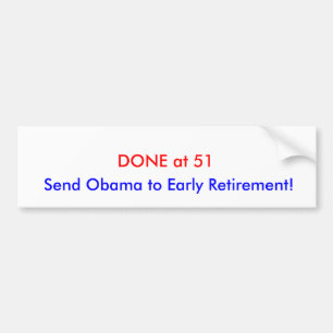 DONE at 51, Send Obama to Early Retirement! Bumper Sticker