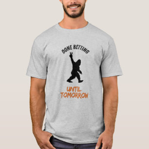 Done Betting Until Tomorrow Sports Betting T-Shirt