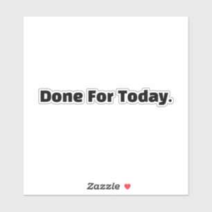 Done For Today