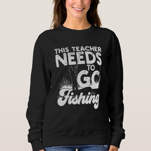Done Teaching Lets Go Fishing For A Teacher Fishin Sweatshirt (Front)