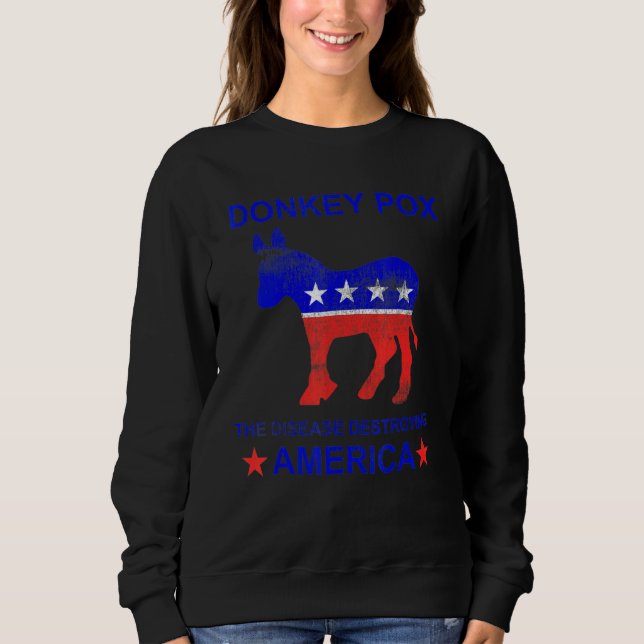 Donkey Pox The Disease Destroying America   Donkey Sweatshirt (Front)