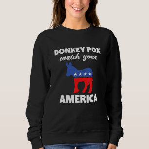 Donkey Pox Watch Your Donkey America Anti Democr Sweatshirt