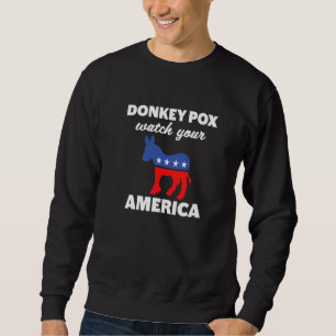Donkey Pox Watch Your Donkey America Anti Democr Sweatshirt