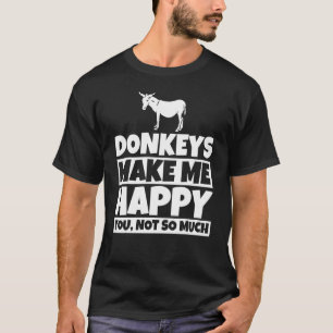 Donkeys make me happy you not so much T-Shirt