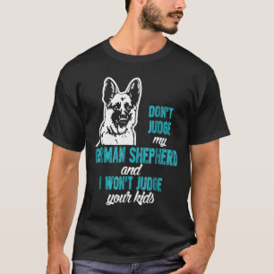 Donot Judge My German Shepherd I Wont Judge Your K T-Shirt