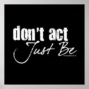 Don't Act - Just Be Poster
