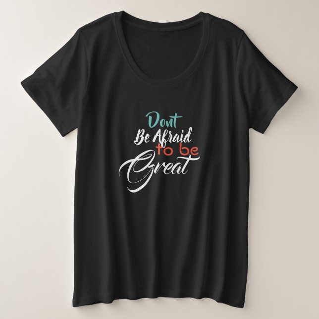 Don't Afraid To Be Great Plus Size T-Shirt (Design Front)
