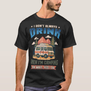 Don'T Always Drink When I'M Camping Camper Adventu T-Shirt