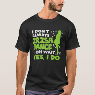 Dont Always Irish Dance Yes I Do St Patricks Day D T-Shirt