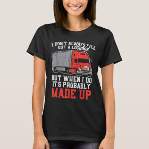 Dont Always Logbook When I Do Made Up Truck Trucke T-Shirt