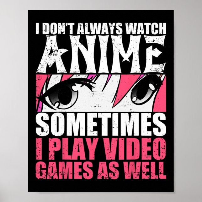 Dont Always Watch Anime Sometimes Play Video Games Poster (Front)