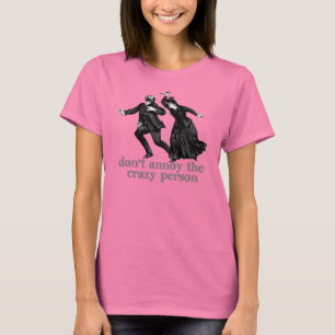 Don't Annoy The Crazy Person T-Shirt