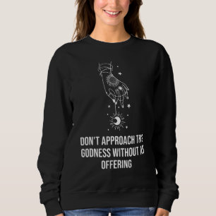 Don't Approach This Godness Without An Offering Me Sweatshirt