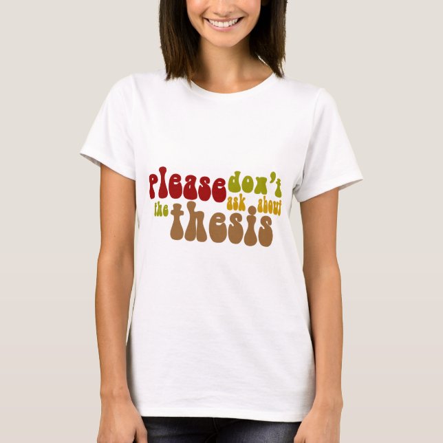 Don't ask about the thesis T-Shirt (Front)