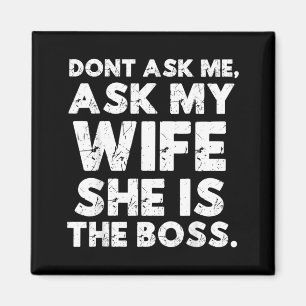 Dont Ask Ask Wife The Boss Funny Husband Quote Magnet