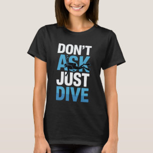 Don't Ask Just Dive Scuba Diving Lover Ocean T-Shirt