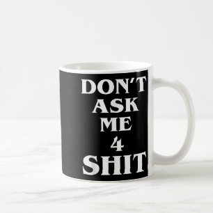 Don't Ask Me 4 Shi.t Funny Saying Quote For Men Wo Coffee Mug