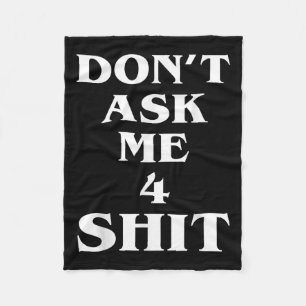 Don't Ask Me 4 Shi.t Funny Saying Quote For Men Wo Fleece Blanket