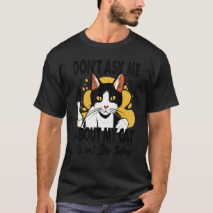 Don't Ask Me About My Cat I Won't Stop Talking T-Shirt