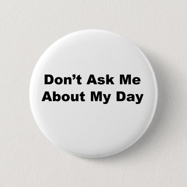 Don't Ask Me About My Day 6 Cm Round Badge (Front)