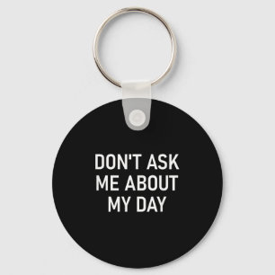 Don't Ask Me About My Day, Funny, Jokes, Sarcastic Key Ring