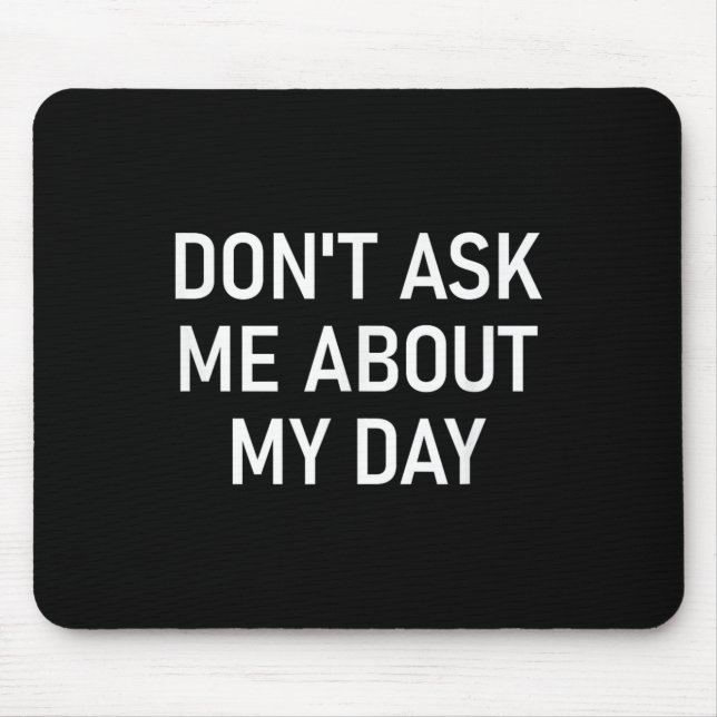 Don't Ask Me About My Day, Funny, Jokes, Sarcastic Mouse Pad (Front)